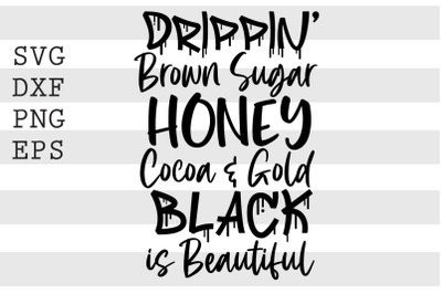 Drippin brown sugar honey cocoa and gold black is beautiful SVG