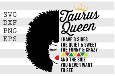 Taurus queen I have 3 sides the quiet and sweet the funny and crazy an