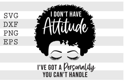 I don&#039;t have attitude I&#039;ve got a personality you can&#039;t handle SVG