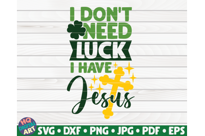 I don&#039;t need luck, I have Jesus SVG | St. Patrick&#039;s Day