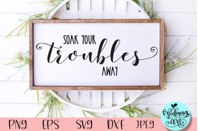 Soak your troubles away wood sign svg, bathroom sign svg