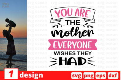 You are the mother everyone wishes they had SVG Cut File