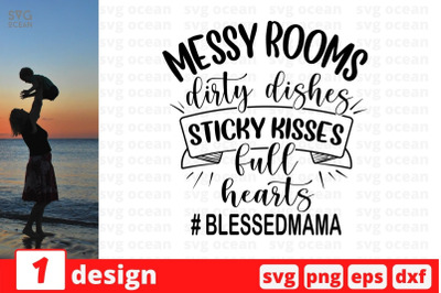 Messy rooms dirty dishes sticky kisses full hearts # blessedmama SVG C