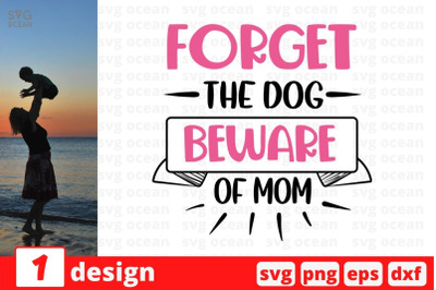 Forget the dog beware of mom SVG Cut File