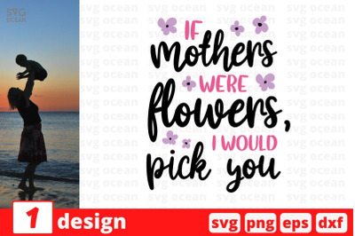 If mothers were flowers, I would pick you&nbsp;SVG Cut File