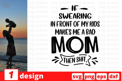 If swearing in front of my kids makes me a bad mom then SVG Cut File