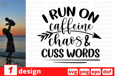 I run on caffeine chaos &amp; cuss words&nbsp;SVG Cut File