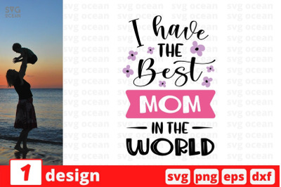 I have the best mom in the world SVG Cut File