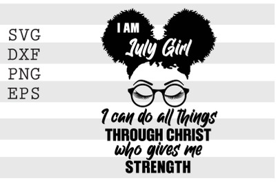 I am july girl I can do all things through christ who gives me streng