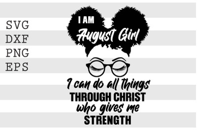 I am august girl I can do all things through christ who gives me streg