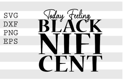 Today Feeling Blacknificent SVG