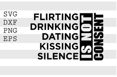 Flirting Drinking Dating Kissing Silence Is Not Concent SVG