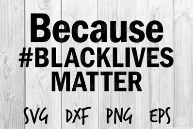 Because Black Lives Matter SVG