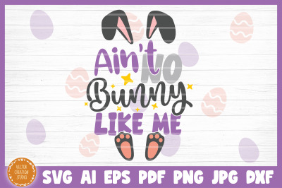 Ain&#039;t No Bunny Like Me Easter SVG File