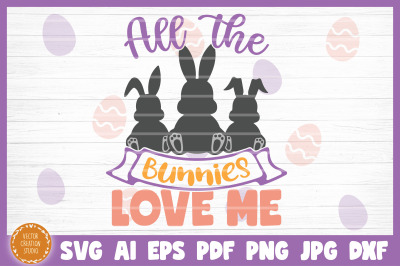 All The Bunnies Love Me Easter SVG Cut File