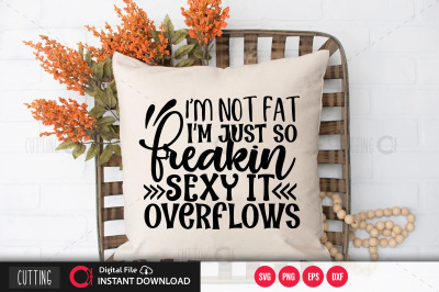 I m not fat I m just so freakin sexy it overflows svg