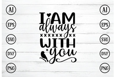 I AM ALWAYS WITH YOU SVG DESIGN