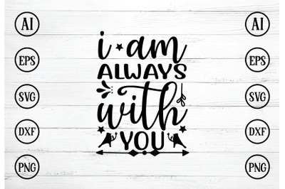 I AM ALWAYS WITH YOU SVG DESIGN