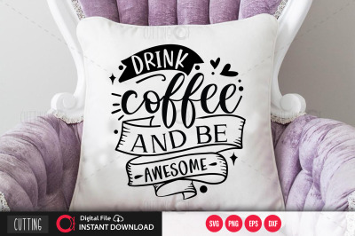 Drink Coffee And Be Awesome  svg