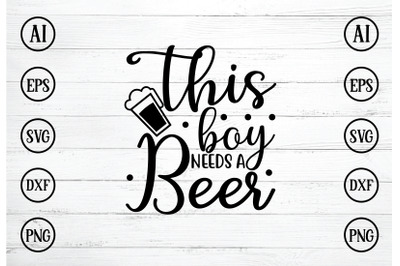 This Boy Needs A Beer svg design