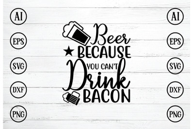 beer because you cant drink bacon svg design