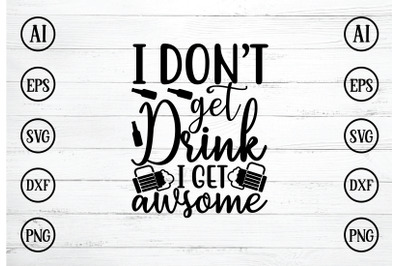 i dont get drink i get awsome svg design