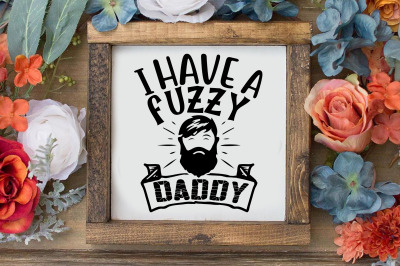 I Have a fuzzy daddy svg