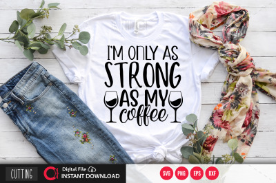 im only as strong as my coffee svg