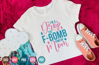 Mothers Day Cutting File, I&#039;m A Drop The F-Bomb SVG