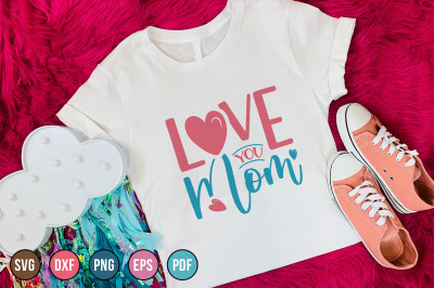 Love You Mom - Mothers Day SVG For Cricut &amp; Silhouette