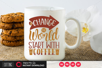 Change the world start with coffee svg