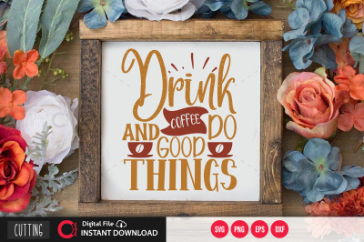 Drink coffee and do good things