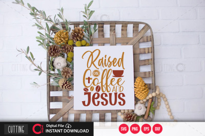 Raised on coffee and Jesus  svg