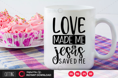 love made me &amp;amp; jesus saved me svg