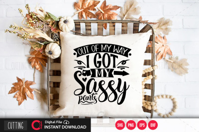 Out of my way I got my sassy pants svg