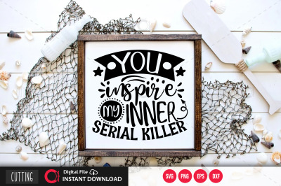 You inspire my inner serial killer svg