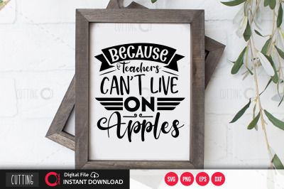 Because Teachers Cant Live on apples svg