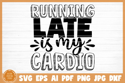 Running Late Is My Cardio Gym SVG Cut File