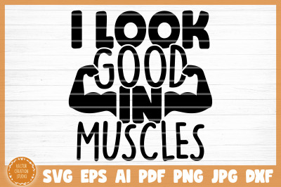 I Look Good In Muscle Gym SVG Cut File