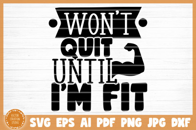 Won&#039;t Quit Until I&#039;m Fit Gym SVG Cut File