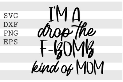 Im a drop the f bomb kind of mom SVG