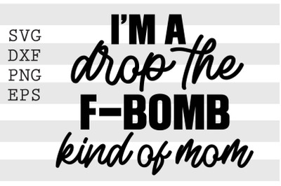 Im a drop the f bomb kind of mom SVG