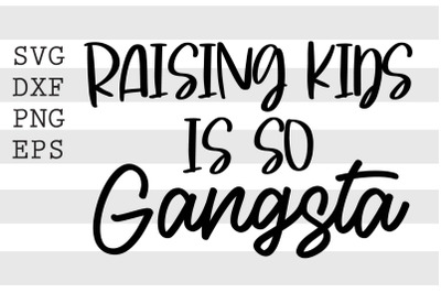 Raising kids is so gangsta SVG