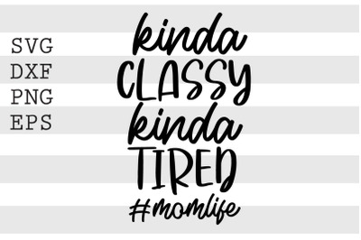 Kinda classy kinda tired hashtagMomlife SVG