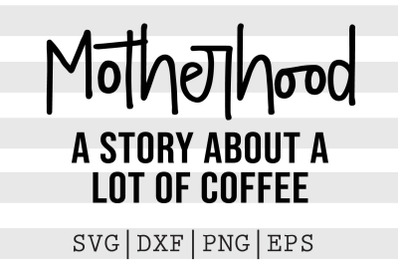 Motherhood a story about a lot of coffee SVG