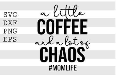 A little coffee and a lot of chaos Momlife SVG