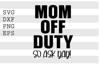 Mom offf duty so ask dad SVG