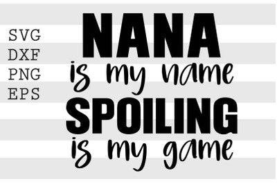 Nana is my name Spoiling is my game SVG