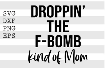 Droppin the f bomb kind of mom SVG