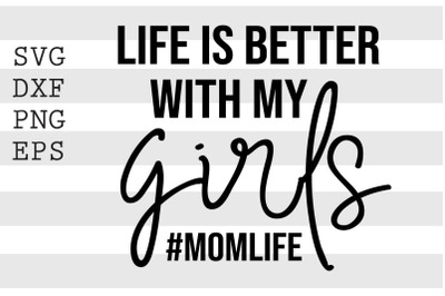 Life is better with my girls Momlife SVG